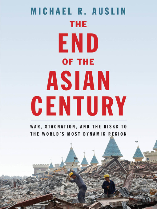 Title details for The End of the Asian Century by Michael R. Auslin - Available